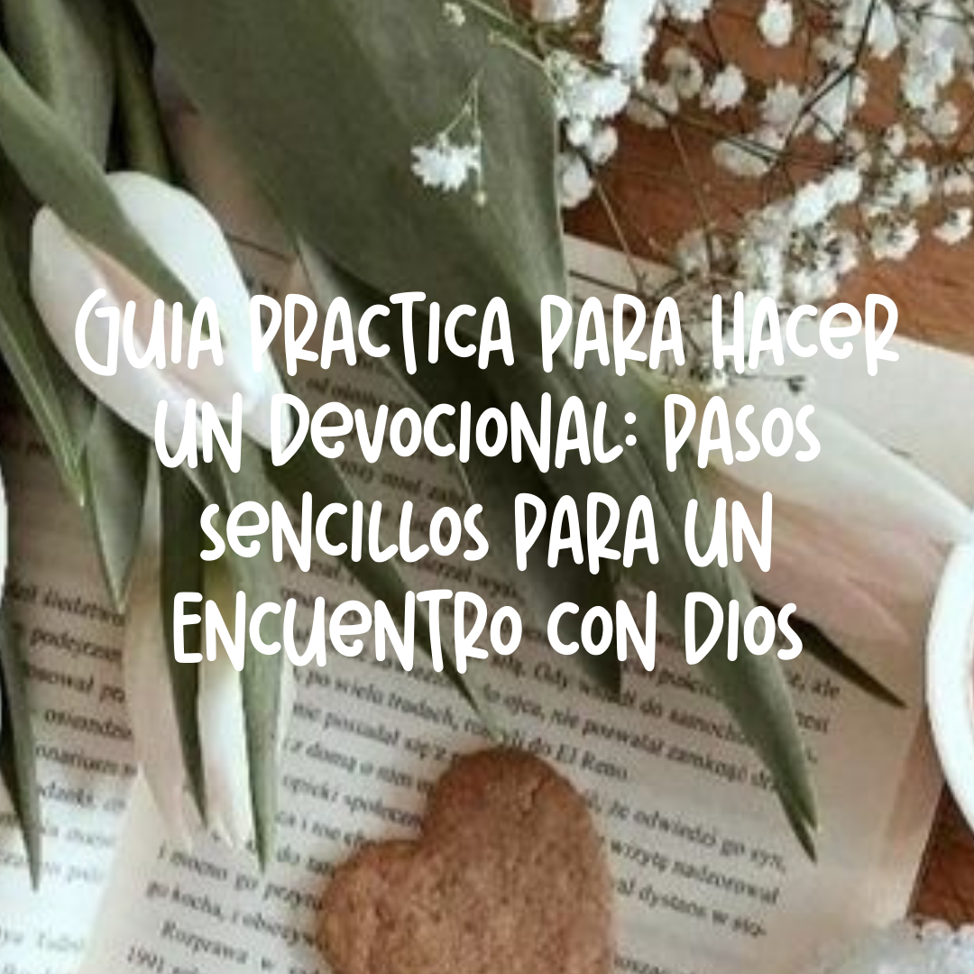 Guía Práctica para Hacer un Devocional: Pasos Sencillos para un Encuentro con Dios